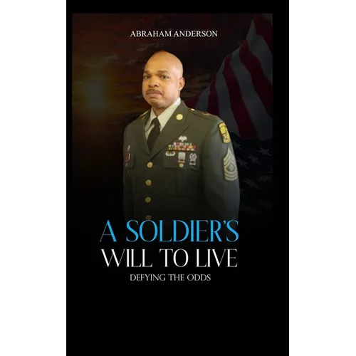 A Soldier's Will to Live: Defying the Odds - Paperback