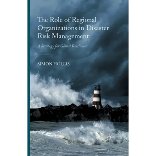 The Role of Regional Organizations in Disaster Risk Management: A Strategy for Global Resilience - Paperback