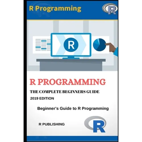 R Programming: A Beginner's Guide to Data Visualization, Statistical Analysis and Programming in R. - Paperback
