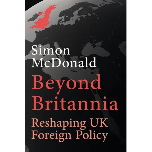 Beyond Britannia: Reshaping UK Foreign Policy - Hardcover