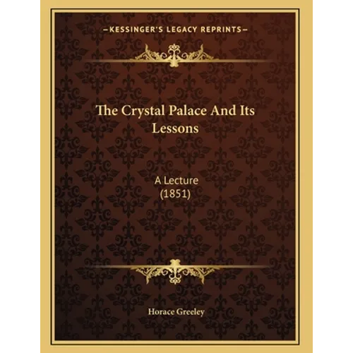The Crystal Palace And Its Lessons: A Lecture (1851) - Paperback
