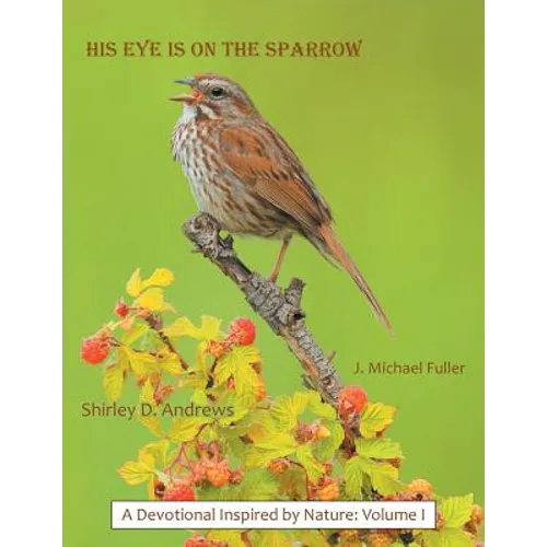 His Eye Is on the Sparrow: A Devotional Inspired by Nature: Volume I - Paperback
