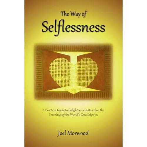 The Way of Selflessness: A Practical Guide to Enlightenment Based on the Teachings of the World's Great Mystics - Paperback