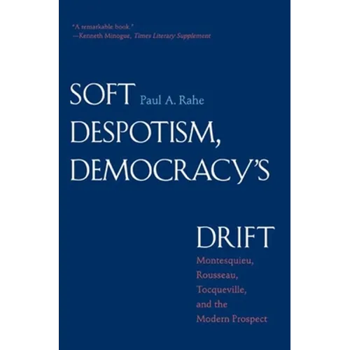 Soft Despotism, Democracy's Drift: Montesquieu, Rousseau, Tocqueville & the Modern Prospect - Paperback