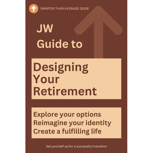 JW Guide to Designing Your Retirement: Reimagine your identity-fulfilling life - Make Your First Year of Retirement Unforgettable (The Ultimate Gift f - Paperback
