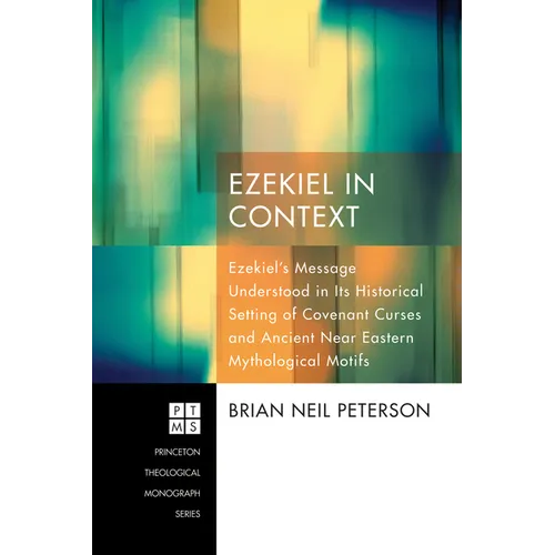 Ezekiel in Context: Ezekiel's Message Understood in Its Historical Setting of Covenant Curses and Ancient Near Eastern Mythological Motifs - Hardcover