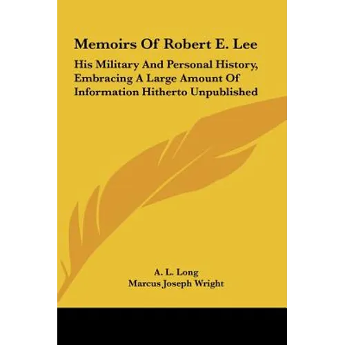 Memoirs Of Robert E. Lee: His Military And Personal History, Embracing A Large Amount Of Information Hitherto Unpublished - Hardcover