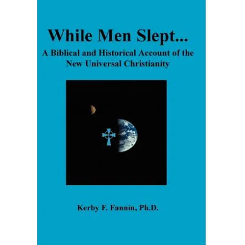 While Men Slept...A Biblical and Historical Account of the New Universal Christianity - Hardcover