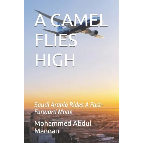 A Camel Flies High: The Kingdom of Saudi Arabia Rides A Fast-Forward Mode - Paperback