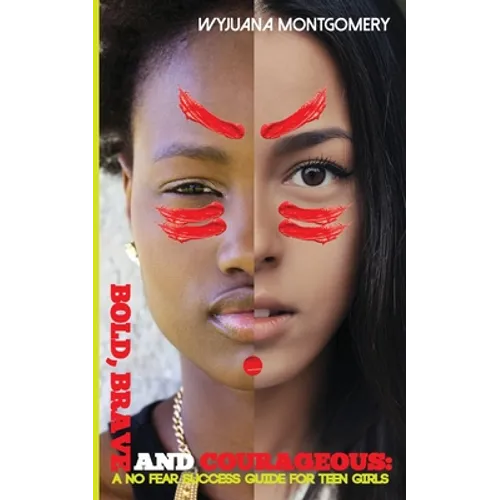 Bold, Brave and Courageous: A NO FEAR Success Guide for Teen Girls - Paperback