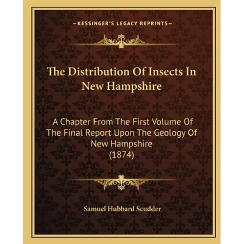 The Distribution Of Insects In New Hampshire: A Chapter From The First Volume Of The Final Report Upon The Geology Of New Hampshire (1874) - Paperback