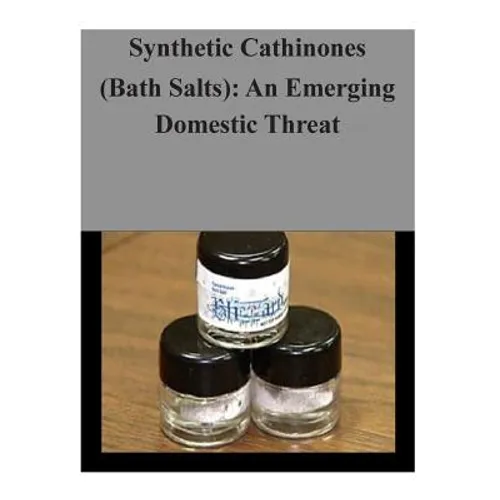 Synthetic Cathinones (Bath Salts): An Emerging Domestic Threat - Paperback