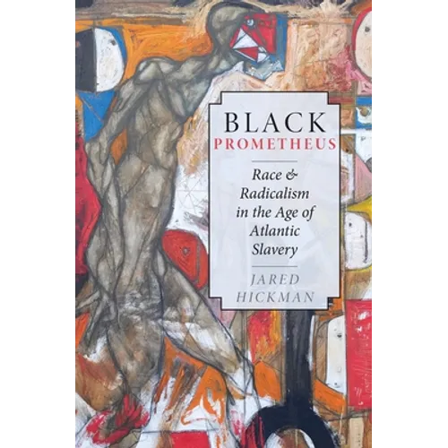 Black Prometheus: Race and Radicalism in the Age of Atlantic Slavery - Paperback