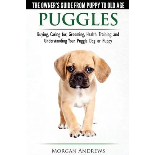 Puggles - The Owner's Guide from Puppy to Old Age - Choosing, Caring for, Grooming, Health, Training and Understanding Your Puggle Dog or Puppy - Paperback