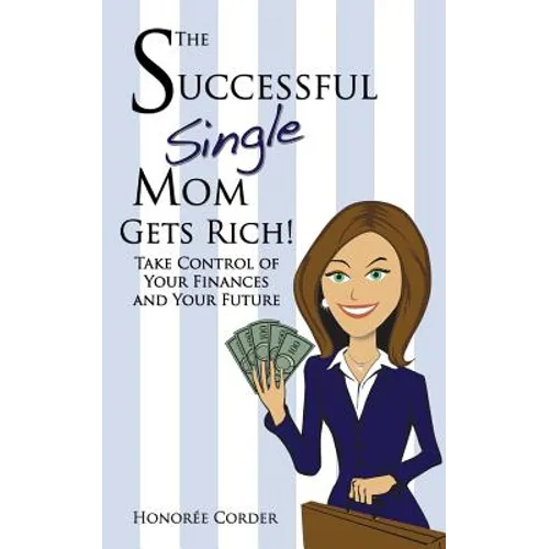 The Successful Single Mom Gets Rich!: Take Control of Your Finances and Your Future - Paperback