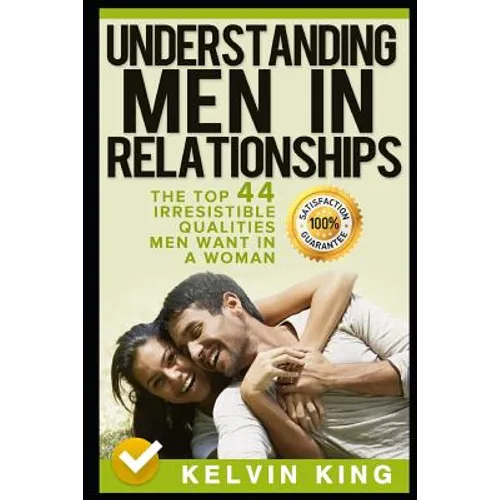 Understanding Men in Relationships: The Top 44 Irresistible Qualities Men Want in a Woman - Paperback