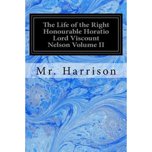 The Life of the Right Honourable Horatio Lord Viscount Nelson Volume II - Paperback