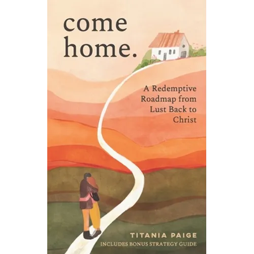 come home: A Redemptive Roadmap from Lust Back to Christ - Paperback
