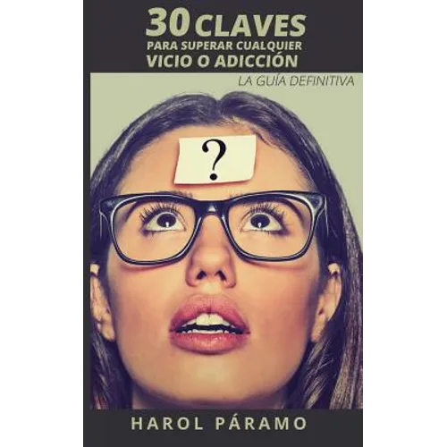30 Claves para superar cualquier vicio o adicción: La guía definitiva - Paperback