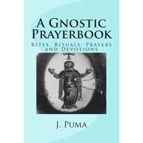 A Gnostic Prayerbook: Rites, Rituals, Prayers and Devotions for the Solitary Modern Gnostic - Paperback