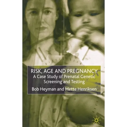 Risk, Age and Pregnancy: A Case Study of Prenatal Genetic Screening and Testing - Paperback