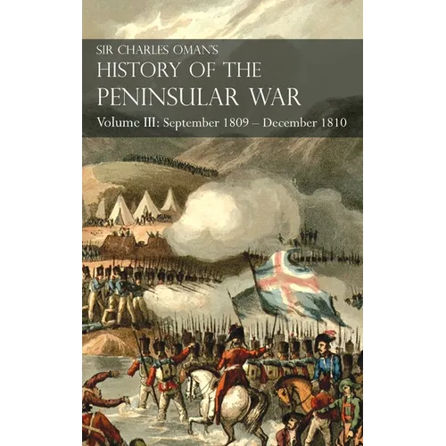Sir Charles Oman's History of the Peninsular War Volume III: Volume III: September 1809 - December 1810 Ocaña, Cadiz, Bussaco, Torres Vedras - Hardcover