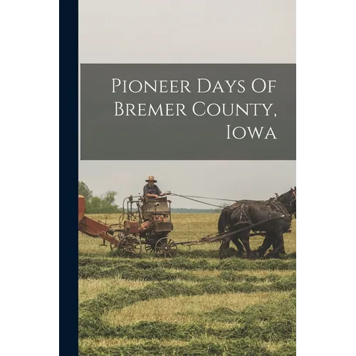 Pioneer Days Of Bremer County, Iowa - Paperback