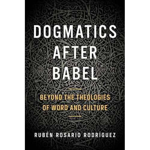 Dogmatics After Babel: Beyond the Theologies of Word and Culture - Paperback
