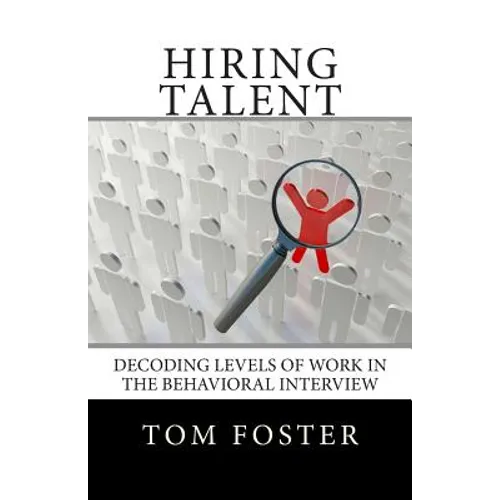 Hiring Talent: Decoding Levels of Work in the Behavioral Interview - Paperback