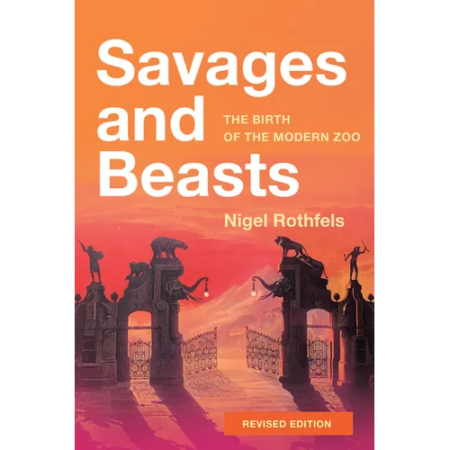 Savages and Beasts: The Birth of the Modern Zoo - Paperback
