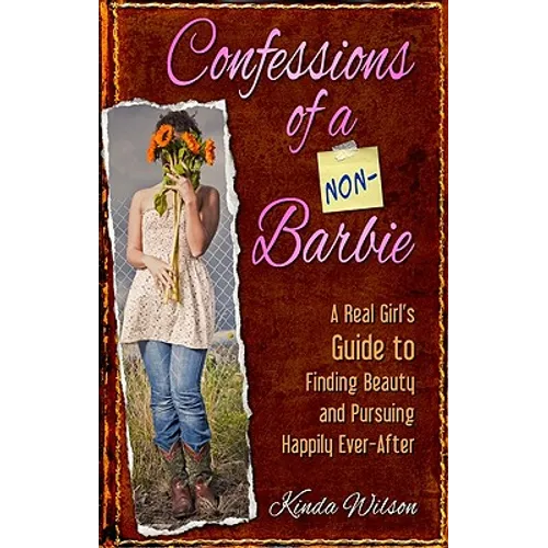 Confessions of a Non-Barbie: A Real Girl's Guide to Finding Beauty and Pursuing Happily Every-After - Paperback