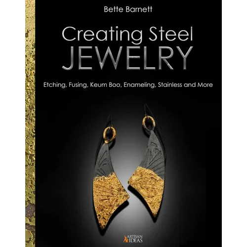 Creating Steel Jewelry: Etching, Fusing, Keum Boo, Enameling, Stainless and More - Hardcover