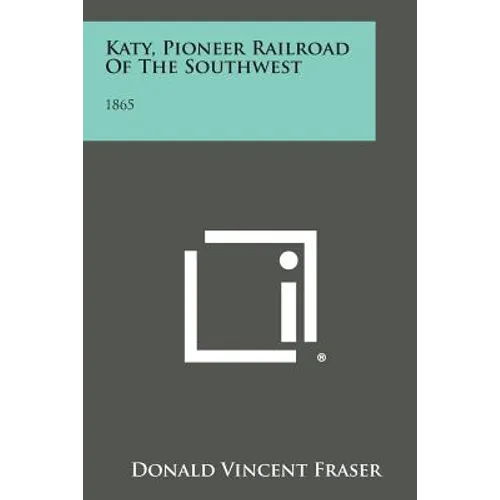 Katy, Pioneer Railroad Of The Southwest: 1865 - Paperback