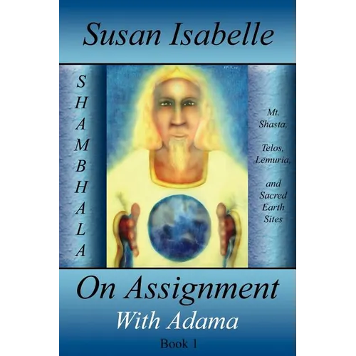 On Assignment with Adama: Mt. Shasta, Telos, Lemuria, and Sacred Earth Sites, Book I - Paperback