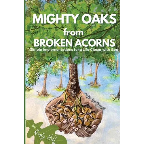 MIGHTY OAKS from BROKEN ACORNS: Simple Implementations for a Life Closer to God - Paperback