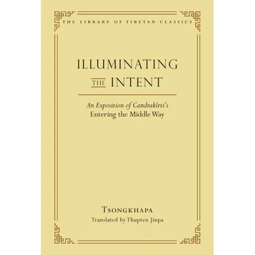 Illuminating the Intent: An Exposition of Candrakirti's Entering the Middle Way - Hardcover