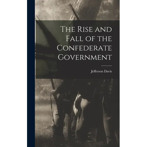The Rise and Fall of the Confederate Government - Hardcover