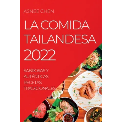 La Comida Tailandesa 2022: Sabrosas Y Auténticas Recetas Tradicionales - Paperback