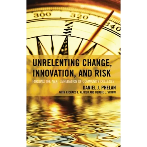 Unrelenting Change, Innovation, and Risk: Forging the Next Generation of Community Colleges - Paperback