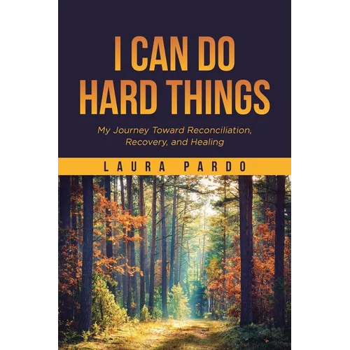 I Can Do Hard Things: My Journey Toward Reconciliation, Recovery, and Healing - Paperback