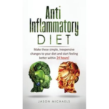 Anti-Inflammatory Diet: Make these simple, inexpensive changes to your diet and start feeling better within 24 hours! - Hardcover