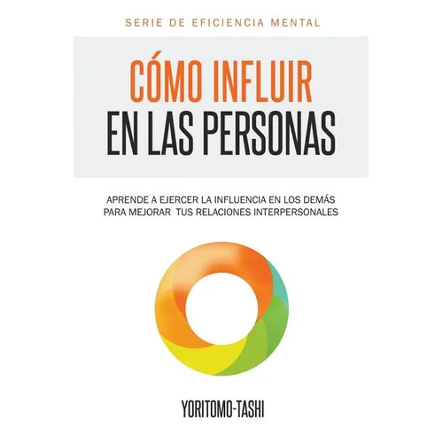 Cómo influir en las personas: Aprende a ejercer la influencia en los demás para mejorar tus relaciones interpersonales - Paperback