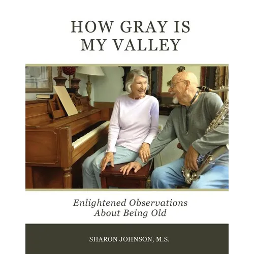 How Gray is My Valley: Enlightened Observations About Being Old - Paperback