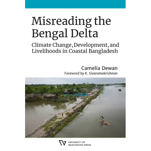 Misreading the Bengal Delta: Climate Change, Development, and Livelihoods in Coastal Bangladesh - Paperback