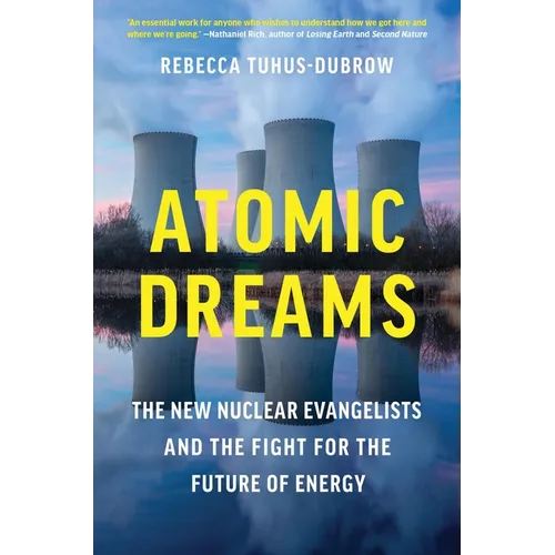 Atomic Dreams: The New Nuclear Evangelists and the Fight for the Future of Energy - Hardcover