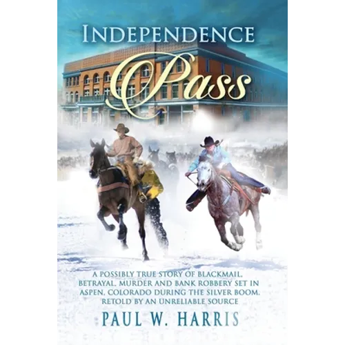 Independence Pass: A possibly true story of blackmail, betrayal and bank robbery set in the old Colorado west retold by an unreliable source - Paperback