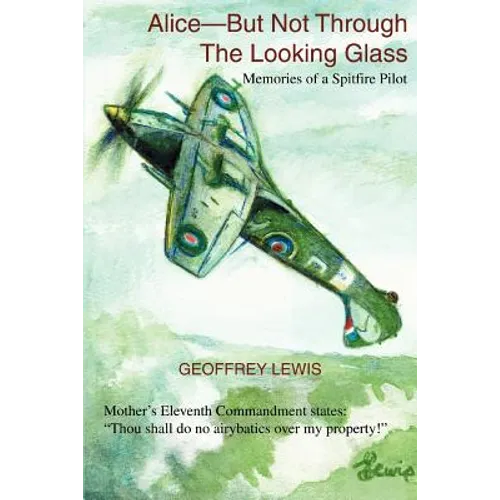 Alice-But Not Through The Looking Glass: Memories of a Spitfire Pilot - Paperback