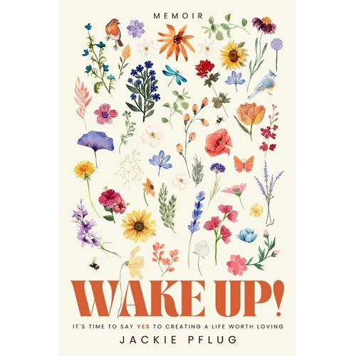 Wake Up!: It's Time to Say Yes to Creating a Life Worth Loving - Paperback