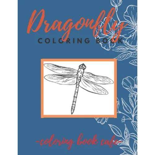 Dragonfly Coloring Book: An Adult Coloring Book Featuring Magical Dragonflies and Beautiful Floral and Nature Patterns for Stress Relief and Re - Paperback