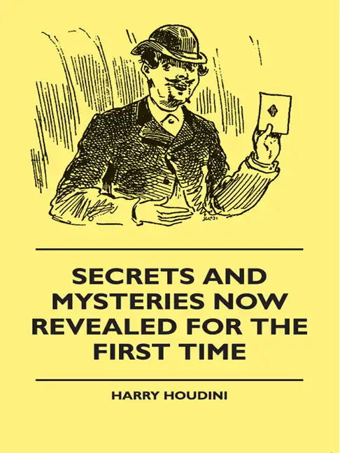 Secrets And Mysteries Now Revealed For The First Time: Handcuffs, Iron Box, Coffin, Rope Chair, Mail Bag, Tramp Chair, Glass Case, Paper Bag, Straight - Paperback